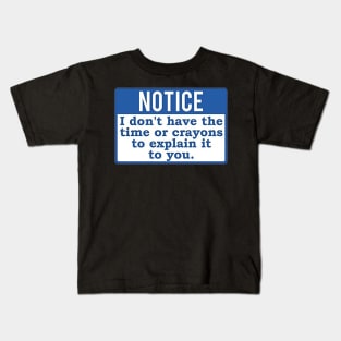 Notice I Don&#39;t have the time or crayons to explain it to you Kids T-Shirt